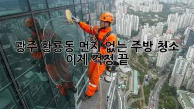 광주 황룡동 먼지 없는 주방 청소, 이제 걱정 끝!